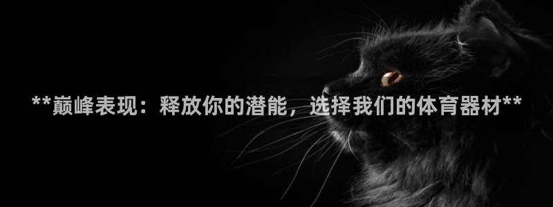 星欧娱乐平台怎么样可靠吗安全吗：**巅峰表现：释放你