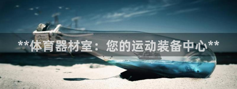 星欧娱乐被扣款7IIII怎么关闭：**体育器材室：您