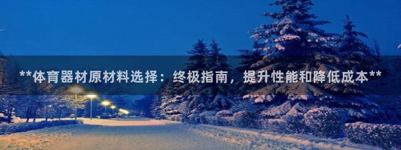星欧娱乐官网下载安装：**体育器材原材料选择：终极指