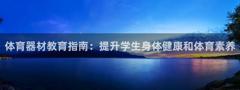 星奥娱乐待遇怎么样：体育器材教育指南：提升学生身体健