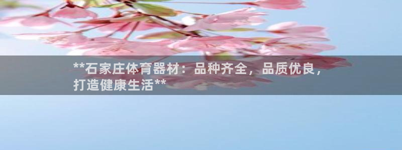 星欧娱乐官网首页：**石家庄体育器材：品种齐全，品质