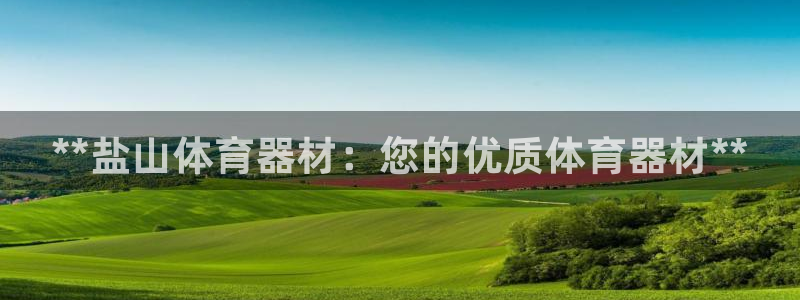星欧娱乐：**盐山体育器材：您的优质体育器材**