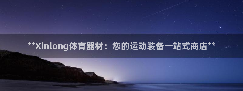 星欧娱乐方7O777：**Xinlong体育器材：您的运动装