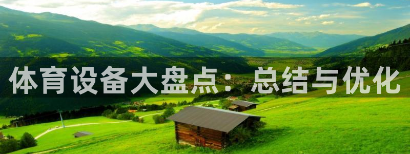 星欧娱乐公司创始人背景故事是什么：体育设备大盘点：总结与优化