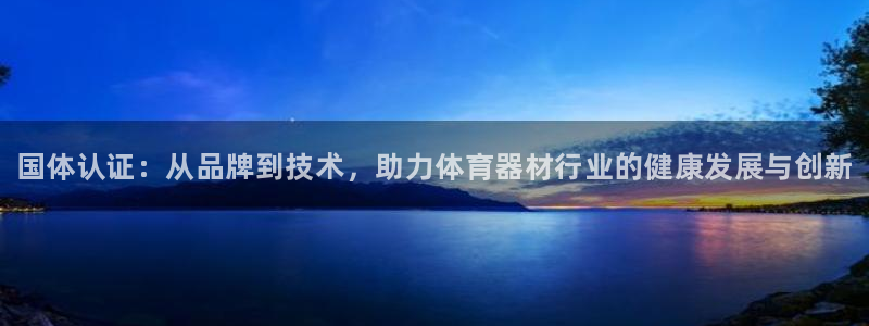 星欧娱乐是正规平台吗知乎文章：国体认证：从品牌到技术，助力体